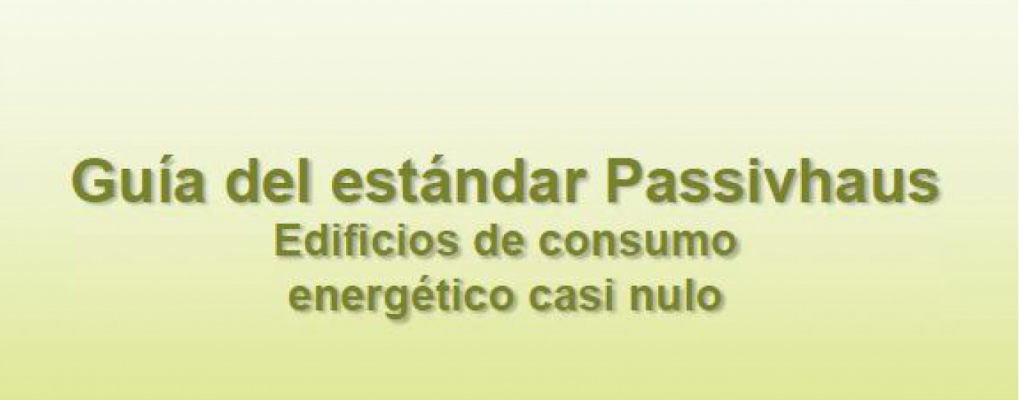 Guía del estándar Passivhaus. Edificios de consumo energético casi nulo