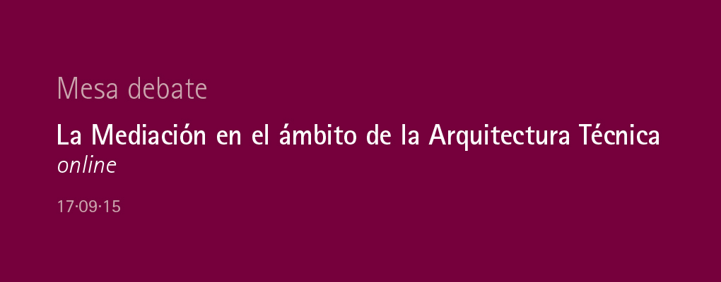 La Mediación en el ámbito de la Arquitectura Técnica. Mesa debate