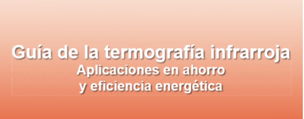 Guía de la termografía infrarroja. Aplicaciones en ahorro y eficiencia energética 