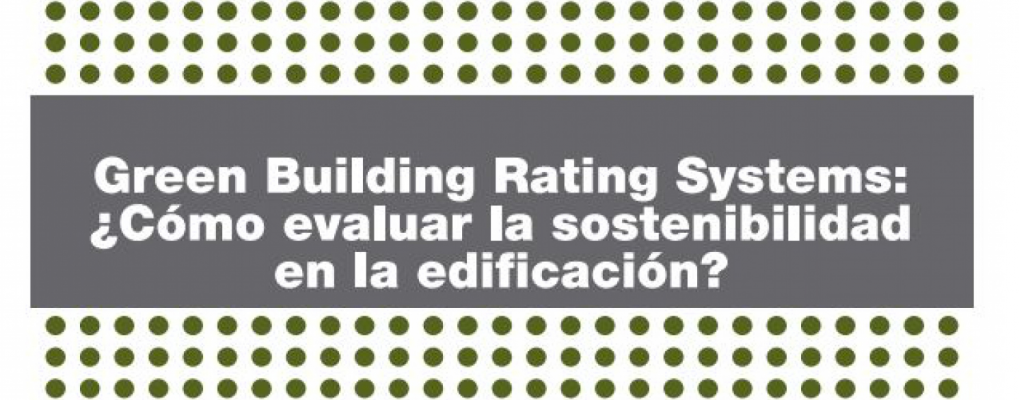Green Building Rating Systems: ¿Cómo evaluar la sostenibilidad en la edificación?