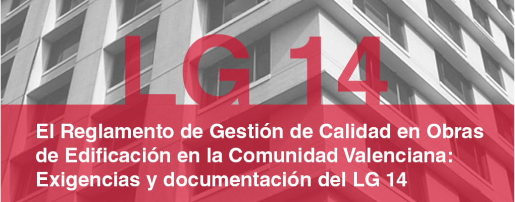 El Reglamento de Gestión de Calidad en Obras de Edificación en la Comunidad Valenciana: Exigencias y documentación del LG 14