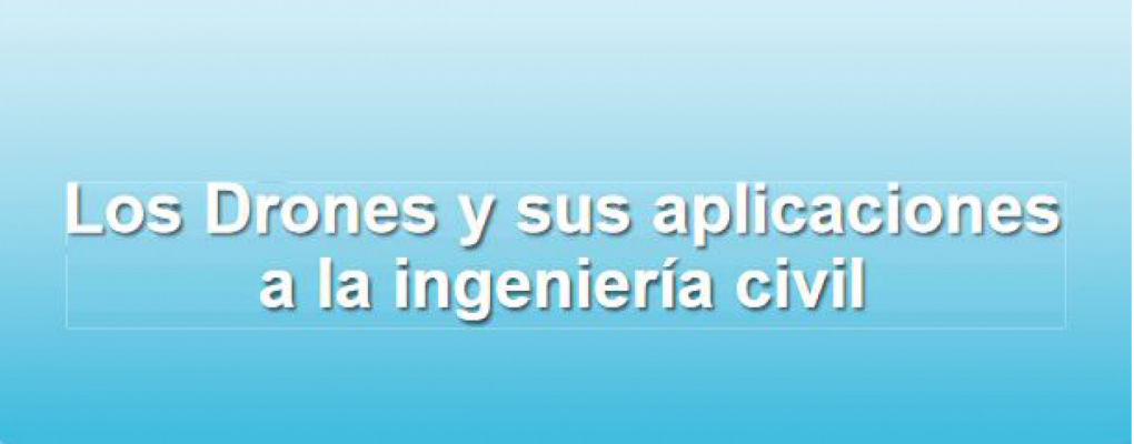 Los Drones y sus aplicaciones a la ingeniería civil