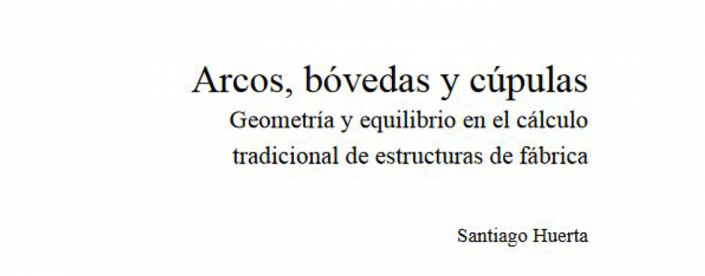 Arcos, bóvedas y cúpulas. Geometría y equilibrio en el cálculo tradicional de estructuras de fábrica