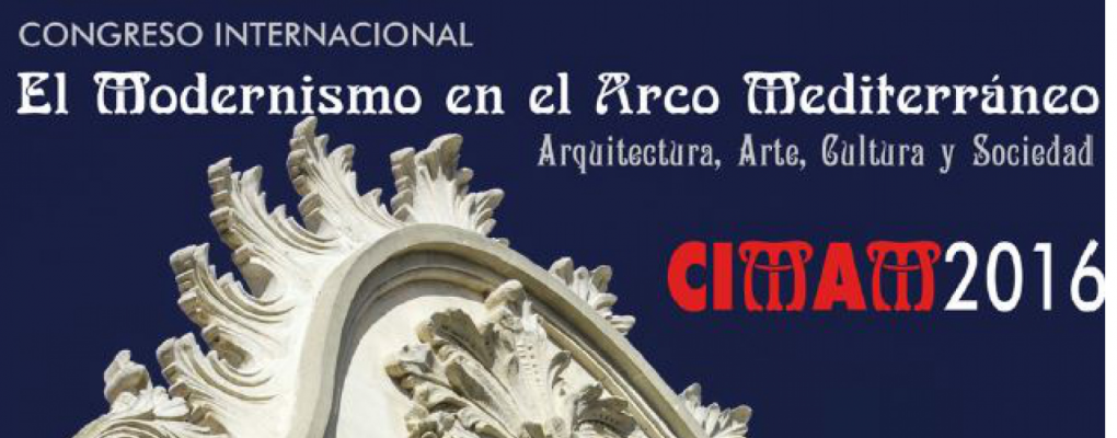 Congreso Internacional el Modernismo en el Arco Mediterráneo. Arquitectura, arte, cultura y sociedad. CIMAM 2016
