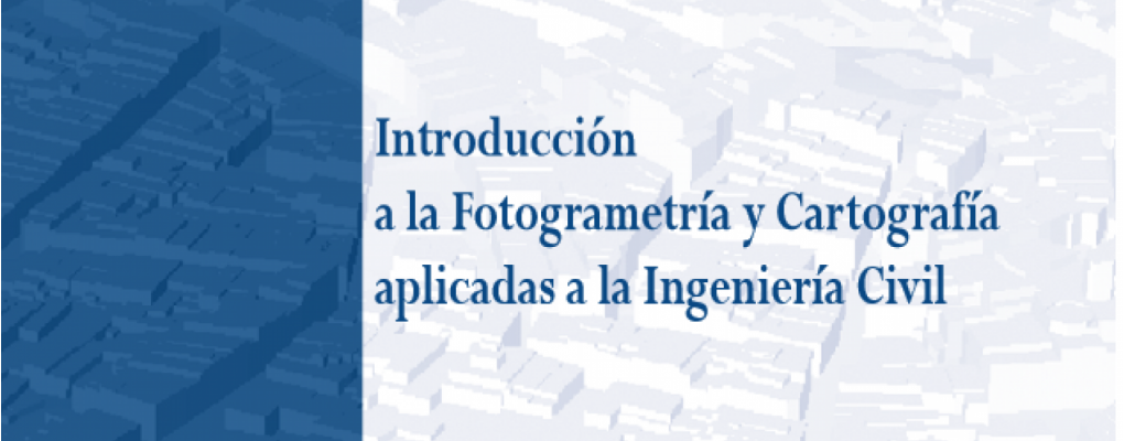Introducción a la Fotogrametría y Cartografía aplicadas a la Ingeniería Civil