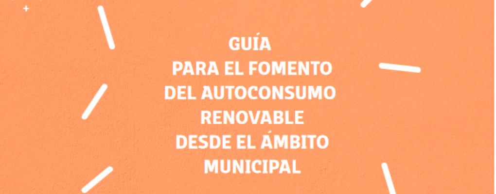Guía para el fomento del autoconsumo renovable desde el ámbito municipal