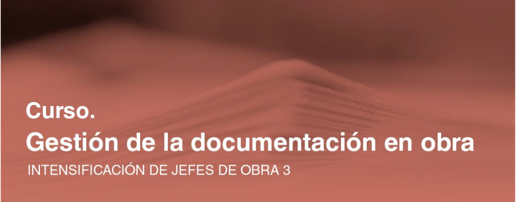 Intensificación de jefes de obra 3. Curso teórico - practico de gestión de la documentación en obra