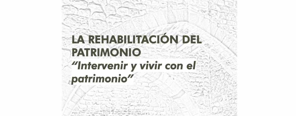 La rehabilitación del patrimonio: “Intervenir y vivir con el patrimonio”