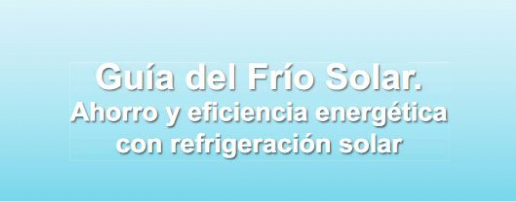 Guía del Frío Solar. Ahorro y eficiencia energética con refrigeración solar
