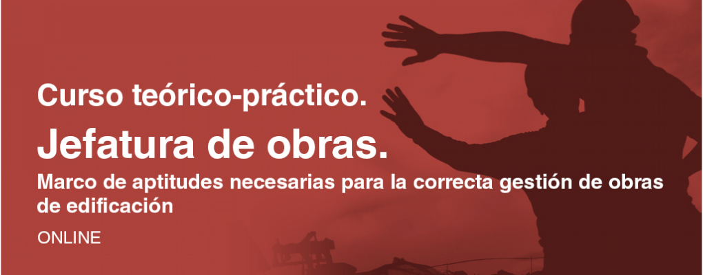 Curso teórico-práctico. Jefatura de obras. Marco de aptitudes necesarias para la correcta gestión de obras de edificación. 4ª ed. 