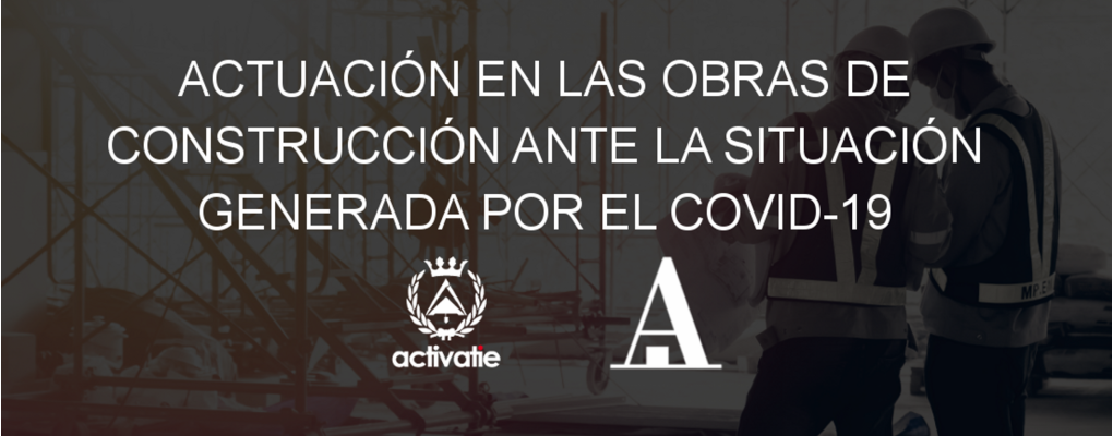 Actuación en las obras de construcción ante la situación generada por el COVID-19