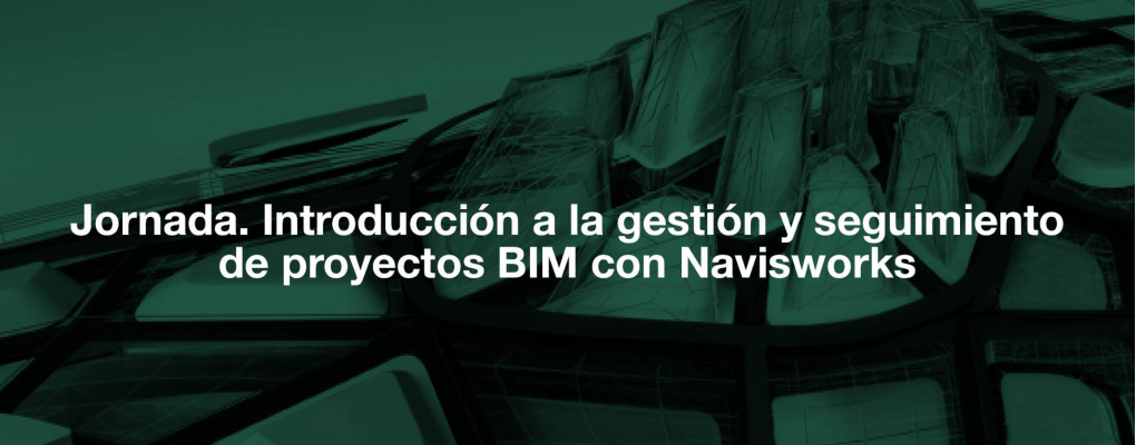 Jornada. Introducción a la gestión y seguimiento de proyectos BIM con Navisworks