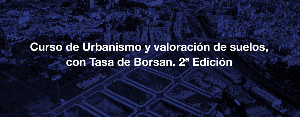 Curso de Urbanismo y valoración de suelos, con Tasa de Borsan. 2ª Edición