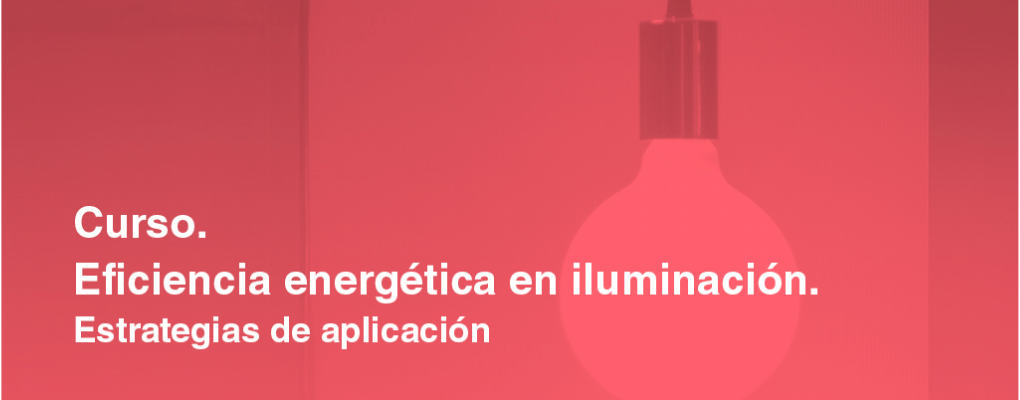 Curso. Eficiencia energética en iluminación. Estrategias de aplicación