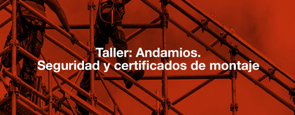 Taller: Andamios. Seguridad y certificados de montaje