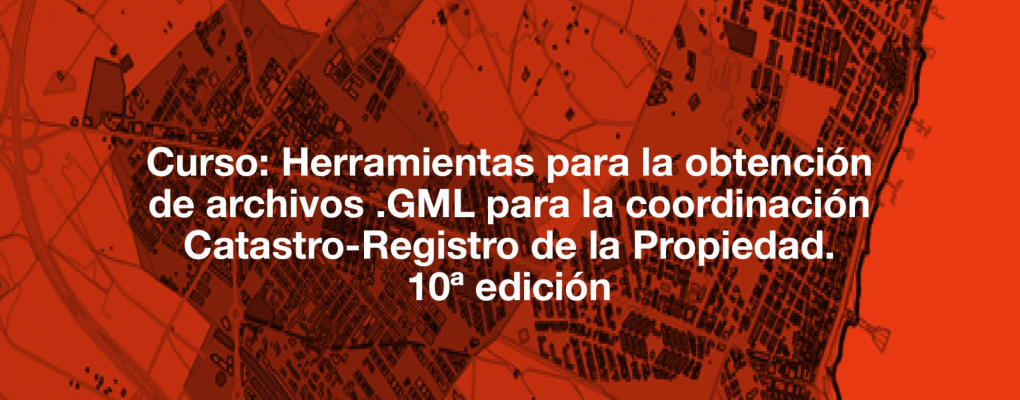 Curso: Herramientas para la obtención de archivos .GML para la coordinación Catastro-Registro de la Propiedad. 10ª edición