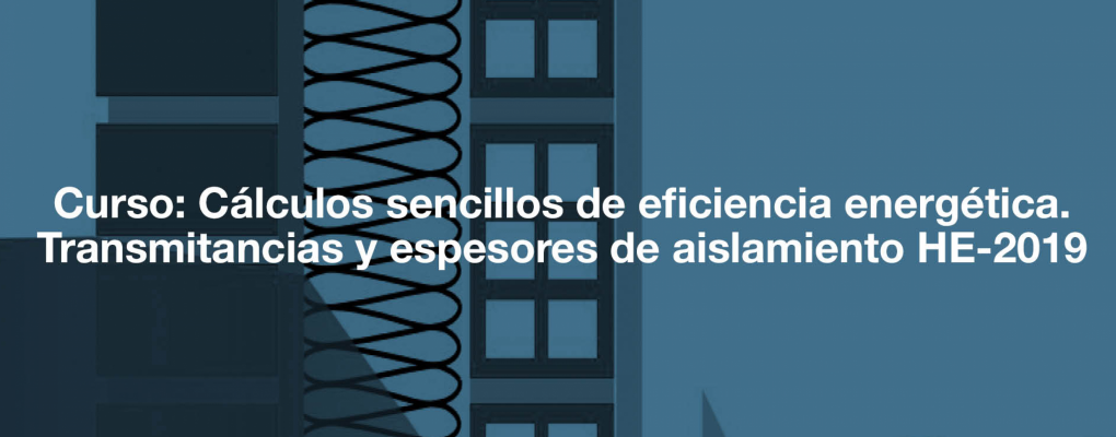 Curso Cálculos sencillos de eficiencia energética. Transmitancias y espesores de aislamiento HE-2019