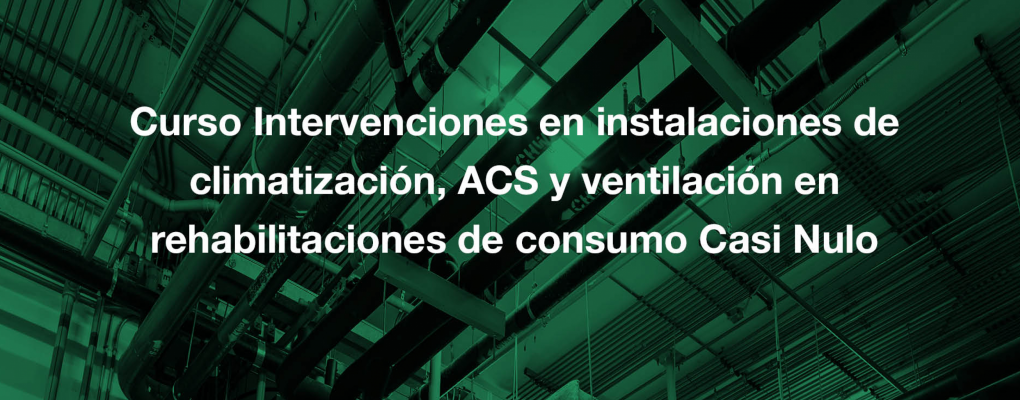 Curso Intervenciones en instalaciones de climatización, ACS y ventilación en rehabilitaciones de consumo Casi Nulo