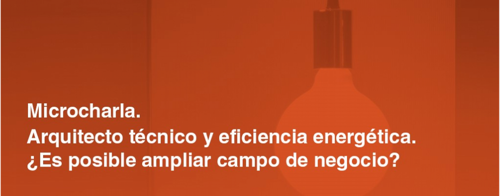 Microcharla. Arquitecto técnico y eficiencia energética. ¿Es posible ampliar campo de negocio?