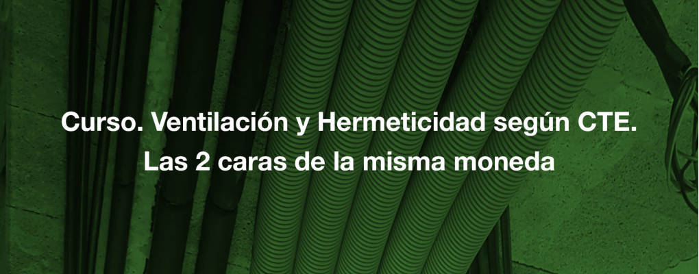 Curso. Ventilación y Hermeticidad según CTE. Las 2 caras de la misma moneda