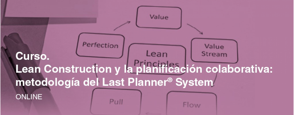 5ª Edic. Curso. Lean Construction y la planificación colaborativa: metodología del Last Planner® System
