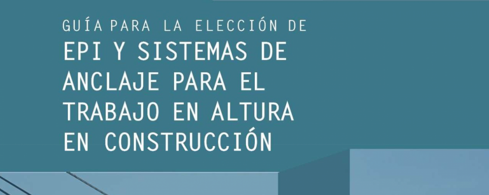 Guía práctica para la elección de equipos de protección individual y sistemas de anclaje para el trabajo en altura en construcción