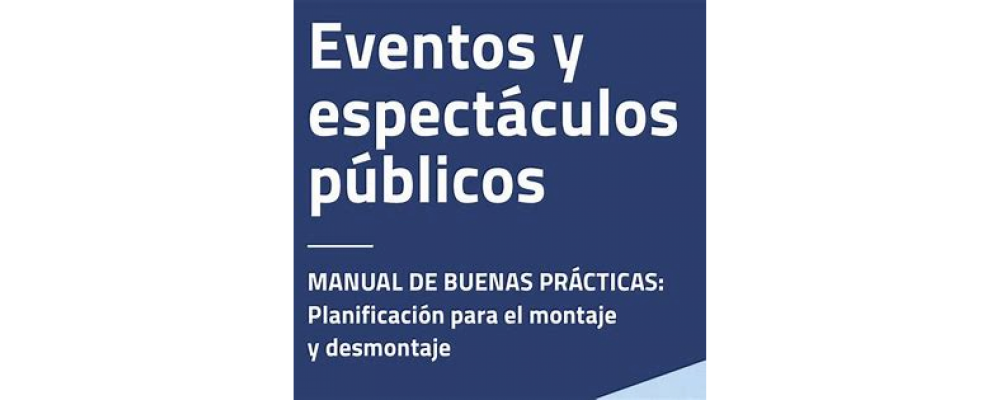Eventos y espectáculos públicos. Manual de buenas prácticas: planificación para el montaje y desmontaje