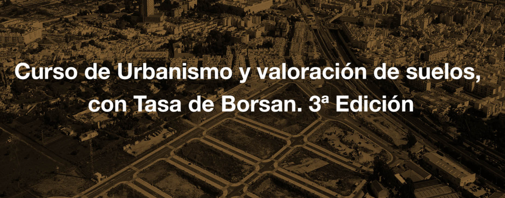 Curso de Urbanismo y valoración de suelos, con Tasa de Borsan. 3ª Edición