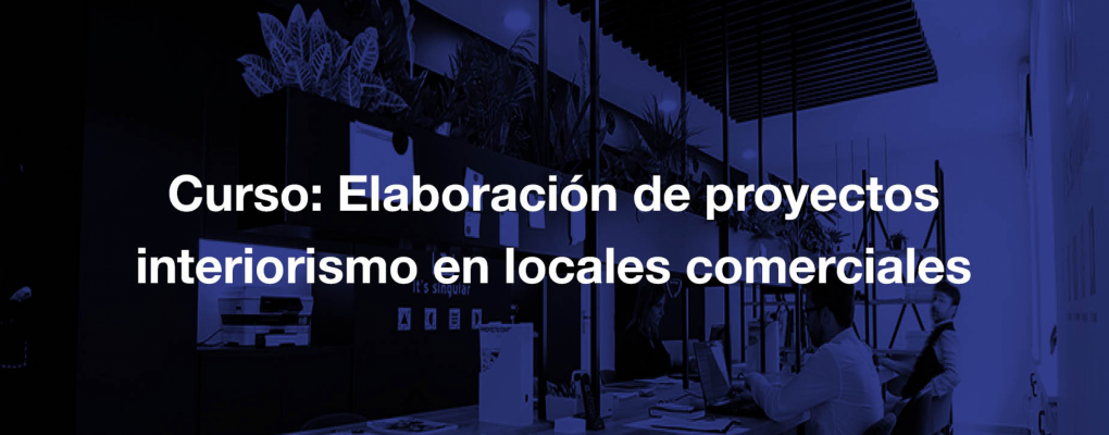 Curso: Elaboración de proyectos interiorismo en locales comerciales. 6ª edición