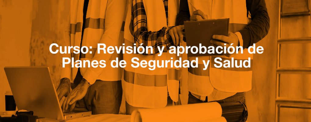 Curso: Revisión y aprobación de Planes de Seguridad y Salud