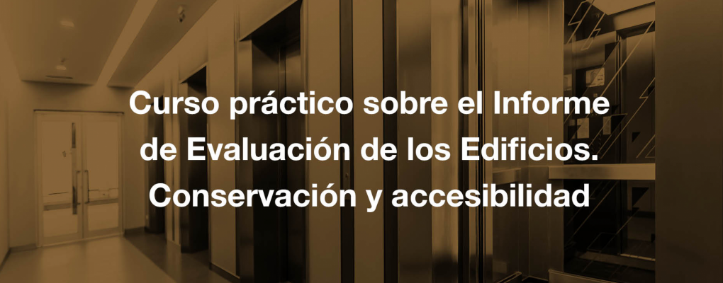 Curso práctico sobre el Informe de Evaluación de los Edificios. Conservación y accesibilidad