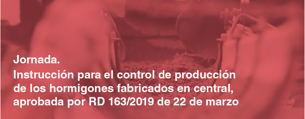 Instrucción para el control de producción de los hormigones fabricados en central, aprobada por RD 163/2019 de 22 de marzo