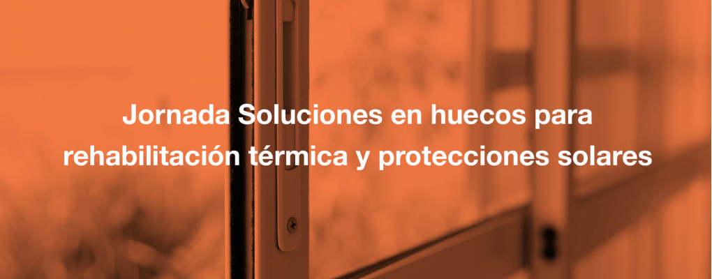 Jornada Soluciones en huecos para rehabilitación térmica y protecciones solares.