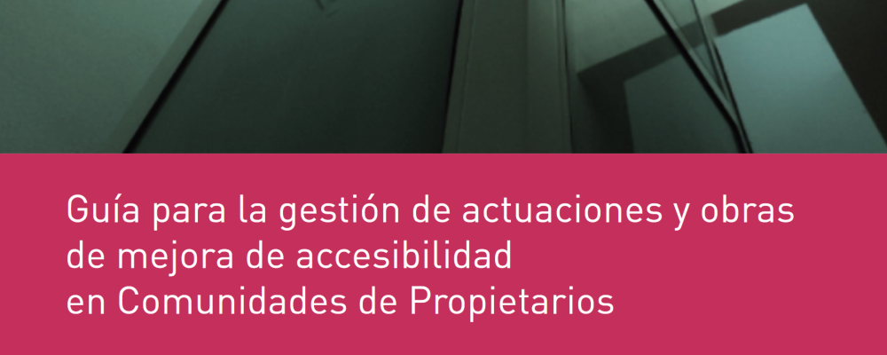 Guía para la gestión de actuaciones y obras de mejora de accesibilidad en Comunidades de Propietarios