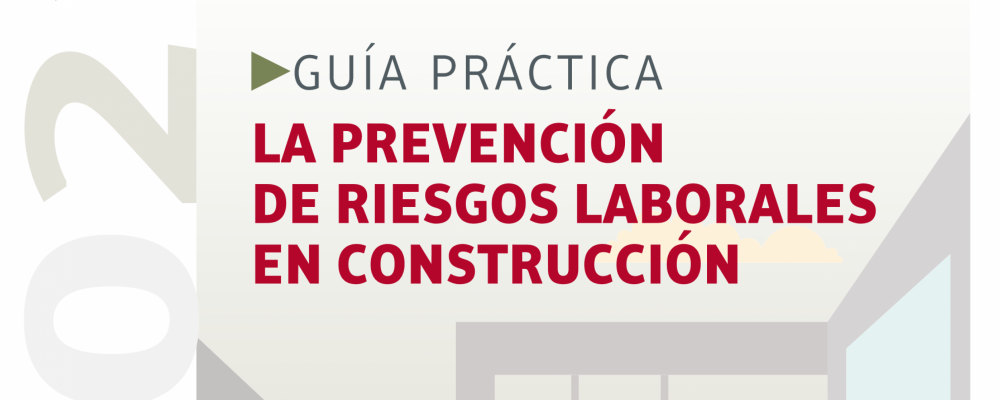 La prevención de riesgos laborales en construcción. Guía práctica. 