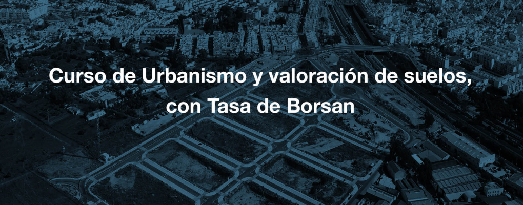 Curso de Urbanismo y valoración de suelos, con Tasa de Borsan. 5ª Edición