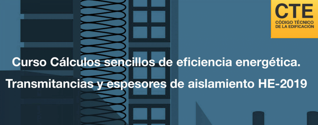 Curso Cálculos sencillos de eficiencia energética. Transmitancias y espesores de aislamiento HE-2019