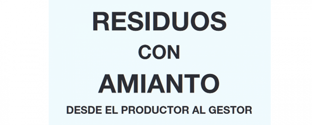 Residuos con Amianto. Desde el productor hasta el gestor