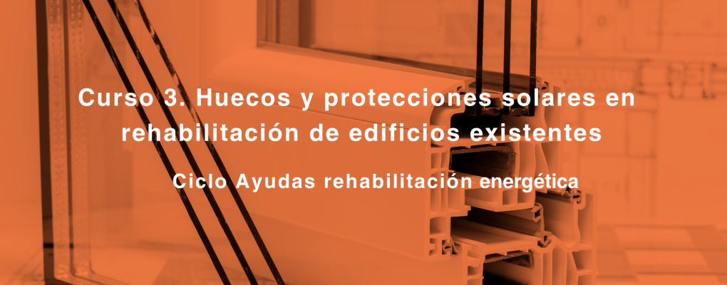 Curso. Huecos y protecciones solares en rehabilitación de edificios existentes Ciclo Ayudas rehabilitación energética