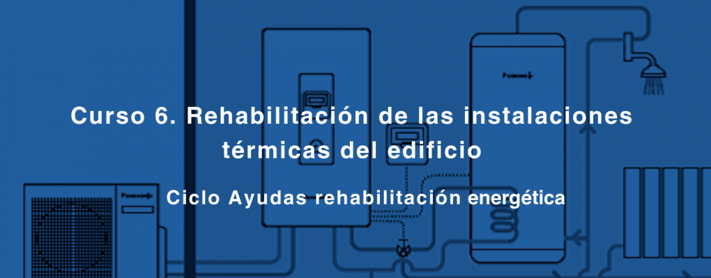 Curso. Rehabilitación de las instalaciones térmicas del edificio. Ciclo Ayudas rehabilitación energética