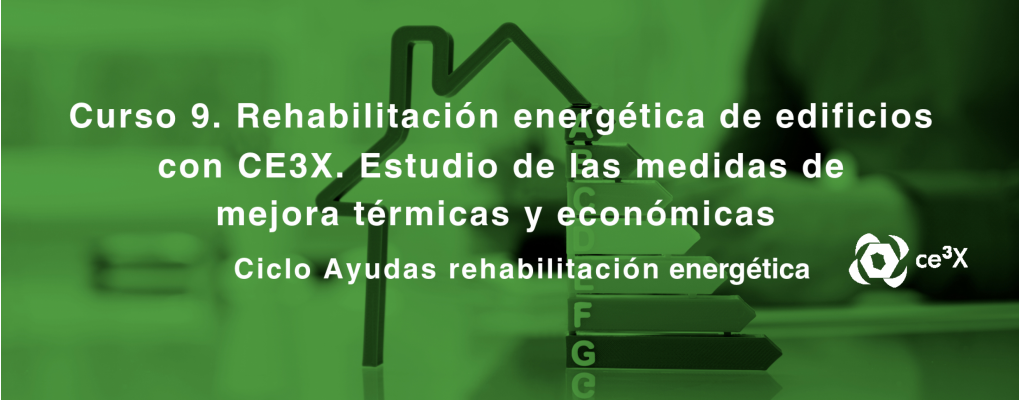 Curso. Rehabilitación energética de edificios con CE3X. Estudio de las medidas de mejora térmicas y económicas. Ciclo Ayudas rehabilitación energética