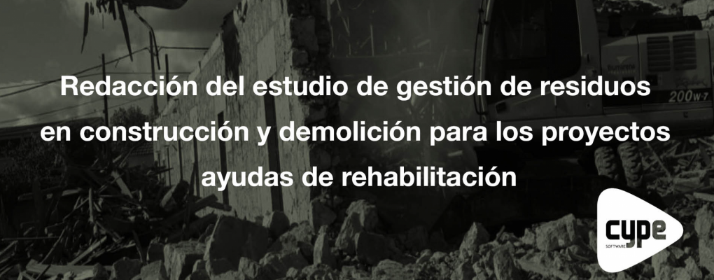 Redacción del estudio de gestión de residuos en construcción y demolición para los proyectos ayudas de rehabilitación con CYPE