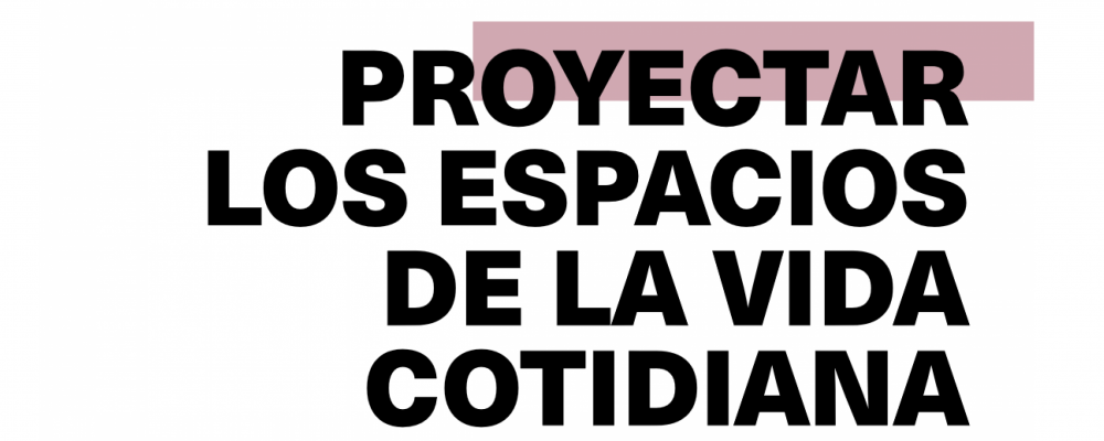 Proyectar los espacios de la vida cotidiana. Criterios de género para el diseño y contratación pública de vivienda