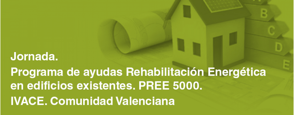 Jornada sobre el Programa de ayudas Rehabilitación Energética en edificios existentes. PREE 5000. IVACE "Comunidad Valenciana" 