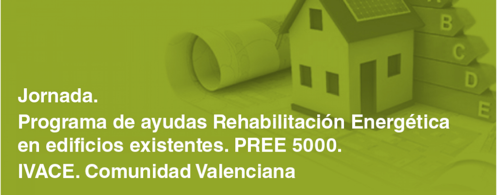 Jornada sobre el Programa de ayudas Rehabilitación Energética en edificios existentes. PREE 5000. IVACE "Comunidad Valenciana"