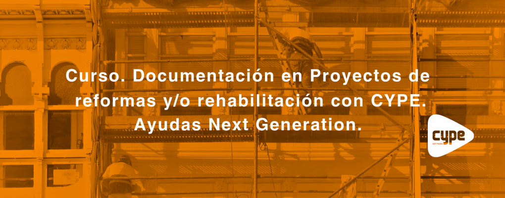Curso. Documentación en Proyectos de reformas y/o rehabilitación con CYPE. Ayudas Next Generation.