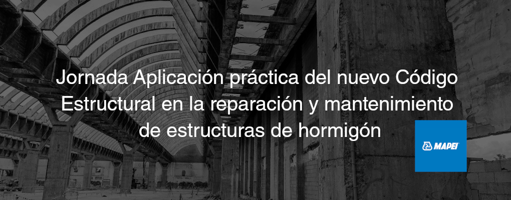 Jornada Aplicación práctica del nuevo Código Estructural en la reparación y mantenimiento de estructuras de hormigón