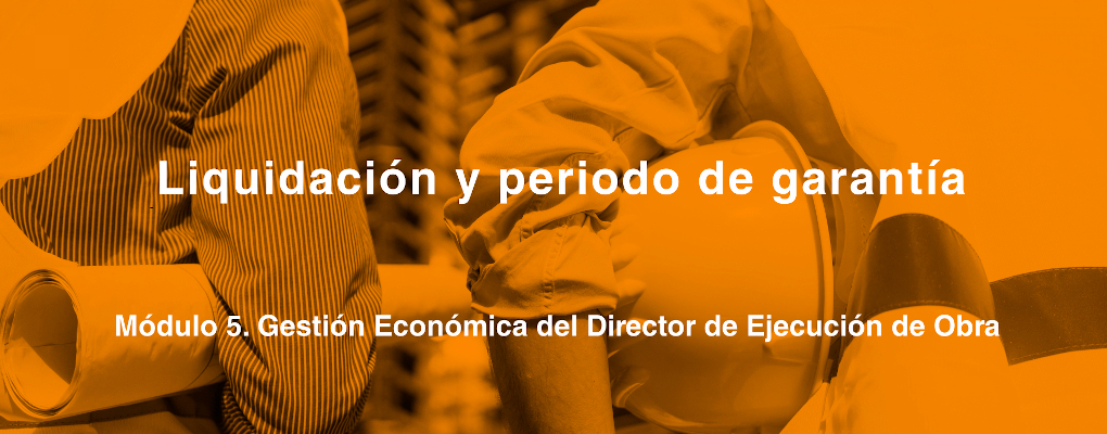 Liquidación y periodo de garantía. Módulo 5. Gestión Económica del Director de Ejecución de Obra