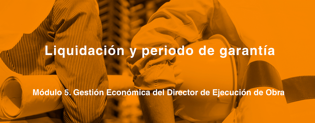 Liquidación y periodo de garantía. Módulo 5. Gestión Económica del Director de Ejecución de Obra 