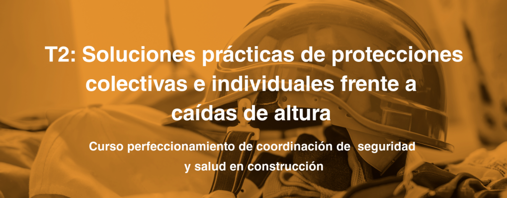 T2. Soluciones prácticas de protecciones colectivas e individuales frente a caídas de altura 